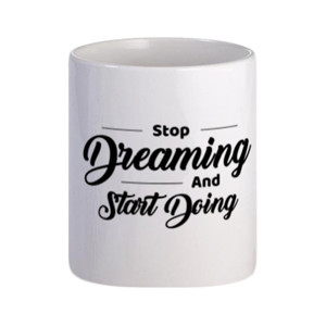 Mug Stop Dreaming and Start Doing