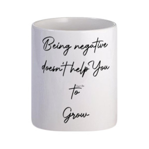 Mug Being Negative Doesn"t Help you to Growth
