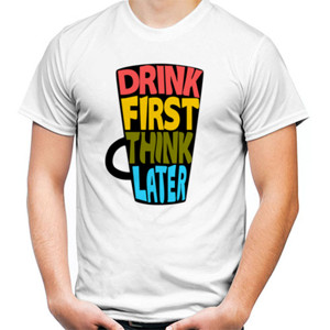 Kaos DRINK FIRST THINK LATER 2