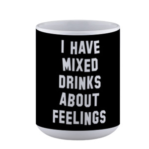 Mug I Have Mixed Drink About Feeling