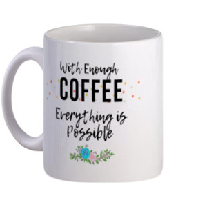 Mug With Enough Coffee Everything is Possible