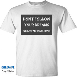 Kaos kaos don't follow your dreams follow my instagram 