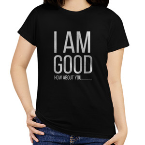 Kaos I am good how about you t-shirts