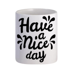 Mug Quote Have a Nice Day
