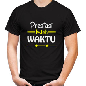 Kaos Prestasi butuh Waktu motivasi inspirasi kata bijak