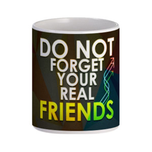 Mug Don't Forget Your Real Friend