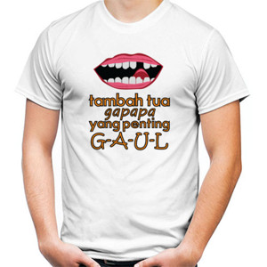 Kaos tambah tua gapapa yang penting gaul