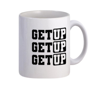 Mug Quotes - GET UP. GET UP. GET UP. 