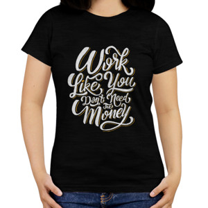 Kaos Motivasi - Work Like You Dont Need The Money