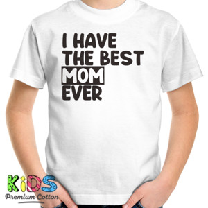 Kaos I Have The Best Mom Ever