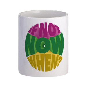 Mug IF NOT NOW WHEN?