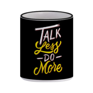 Mug Talk Less Do More