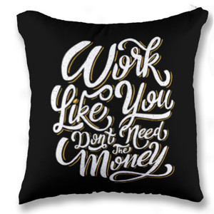 Bantal Work Like You Don't Need The Money