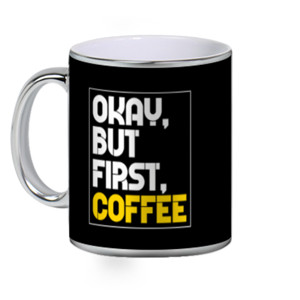 Mug Silver OKAY BUT FIRST COFFEE