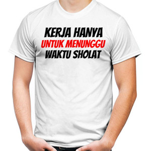 Kaos KERJA HANYA UNTUK MENUNGGU WAKTU SHOLAT