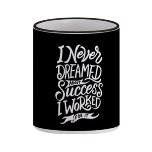 Mug I Never Dreamed About Success I Worked For It