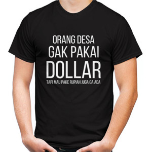 Kaos KAOS KATA KATA ORANG DESA GA PAKE DOLLAR 