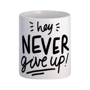 Mug Quote Hey Never Give Up !