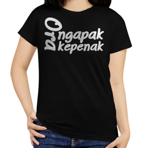 Kaos ORA NGAPAK ORA KEPENAK