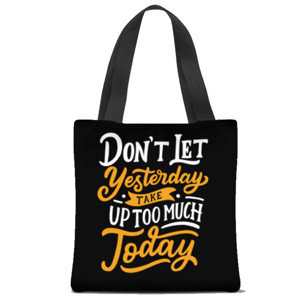 Tas Tote Fullprint Don't Let Yesterday Take Up Too Much Today