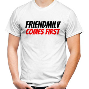 Kaos Friendmily Comes First