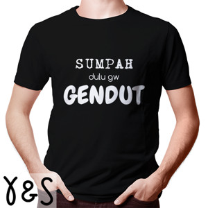 Kaos Sumpah dulu gw GENDUT