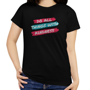 Kaos Do All Things With Kindness