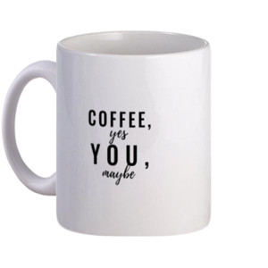 Mug COFFEE, yes. YOU, maybe.